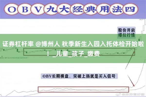 证券杠杆率 @博州人 秋季新生入园入托体检开始啦！_儿童_孩子_缴费